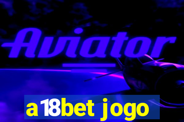 a18bet jogo